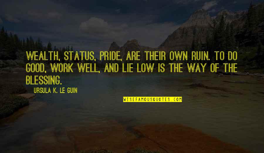 Arnone Cafe Quotes By Ursula K. Le Guin: Wealth, status, pride, are their own ruin. To Arnone Cafe Quotes By Ursula K. Le Guin: Wealth, status, pride, are their own ruin. To