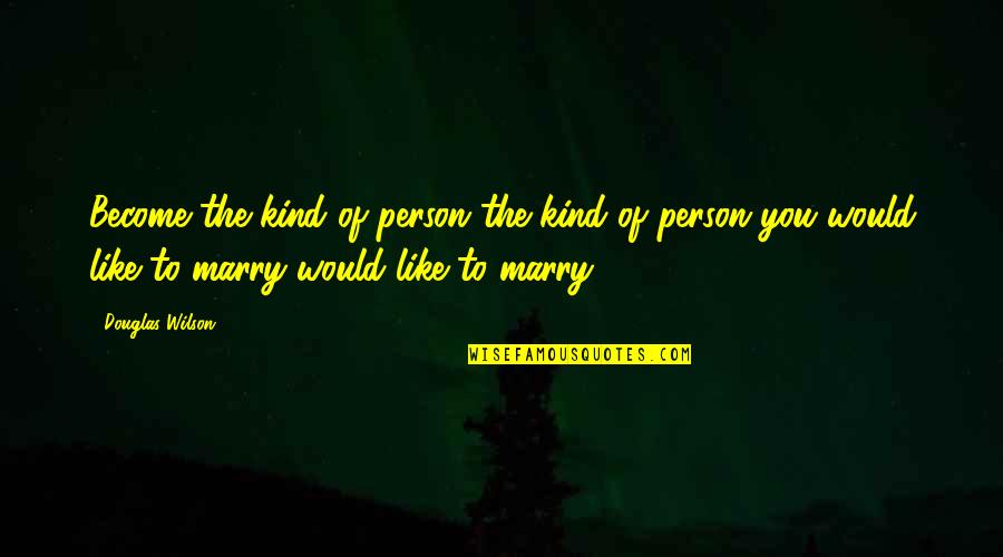 Arnopolin Quotes By Douglas Wilson: Become the kind of person the kind of Arnopolin Quotes By Douglas Wilson: Become the kind of person the kind of