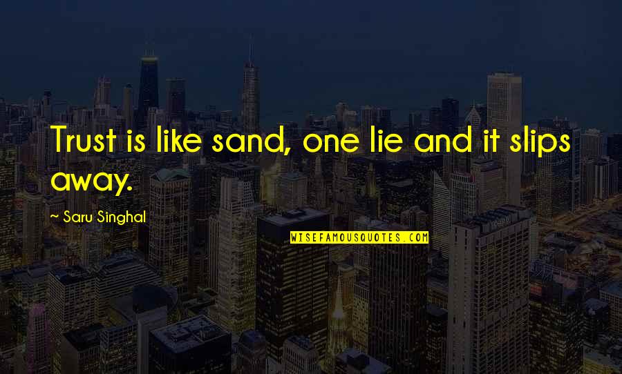 Arnopolin Quotes By Saru Singhal: Trust is like sand, one lie and it Arnopolin Quotes By Saru Singhal: Trust is like sand, one lie and it