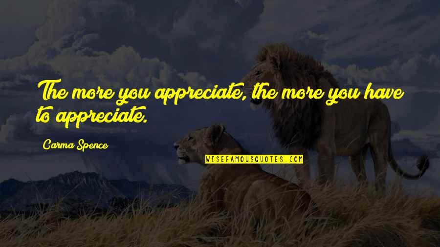 Arnoud Robert Quotes By Carma Spence: The more you appreciate, the more you have Arnoud Robert Quotes By Carma Spence: The more you appreciate, the more you have
