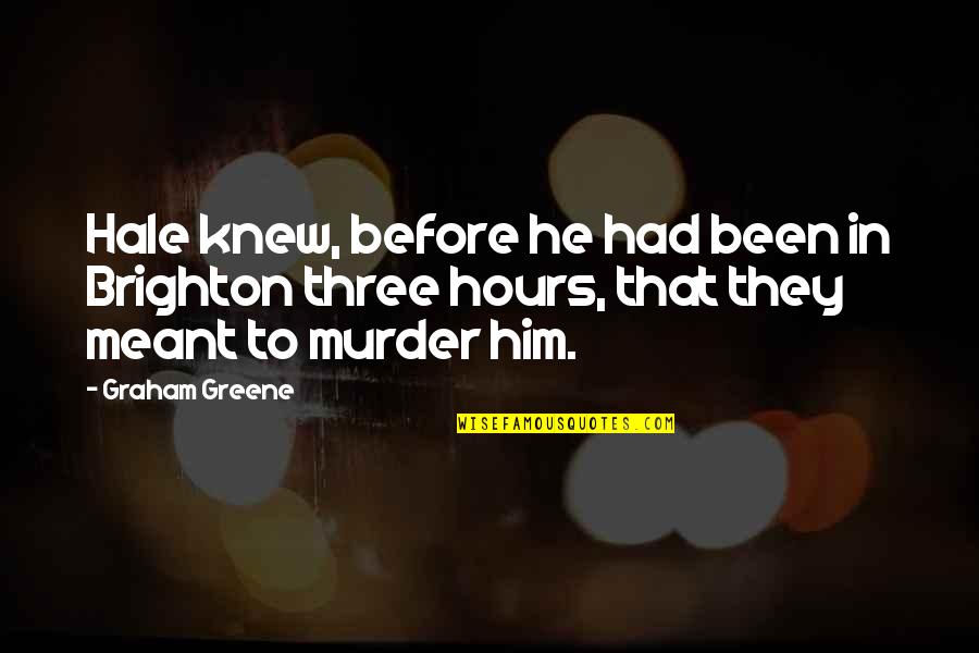 Arnoud Robert Quotes By Graham Greene: Hale knew, before he had been in Brighton Arnoud Robert Quotes By Graham Greene: Hale knew, before he had been in Brighton