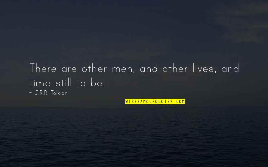 Arnout Van Quotes By J.R.R. Tolkien: There are other men, and other lives, and Arnout Van Quotes By J.R.R. Tolkien: There are other men, and other lives, and