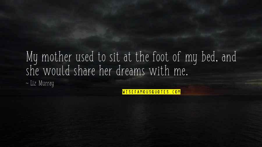 Arnout Van Quotes By Liz Murray: My mother used to sit at the foot