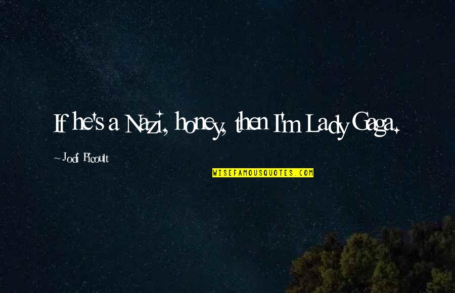 Arnoux Fils Quotes By Jodi Picoult: If he's a Nazi, honey, then I'm Lady Arnoux Fils Quotes By Jodi Picoult: If he's a Nazi, honey, then I'm Lady