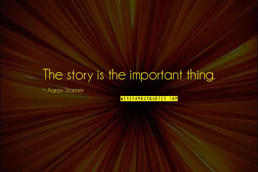 Arnoux Mare Quotes By Aaron Starmer: The story is the important thing. Arnoux Mare Quotes By Aaron Starmer: The story is the important thing.