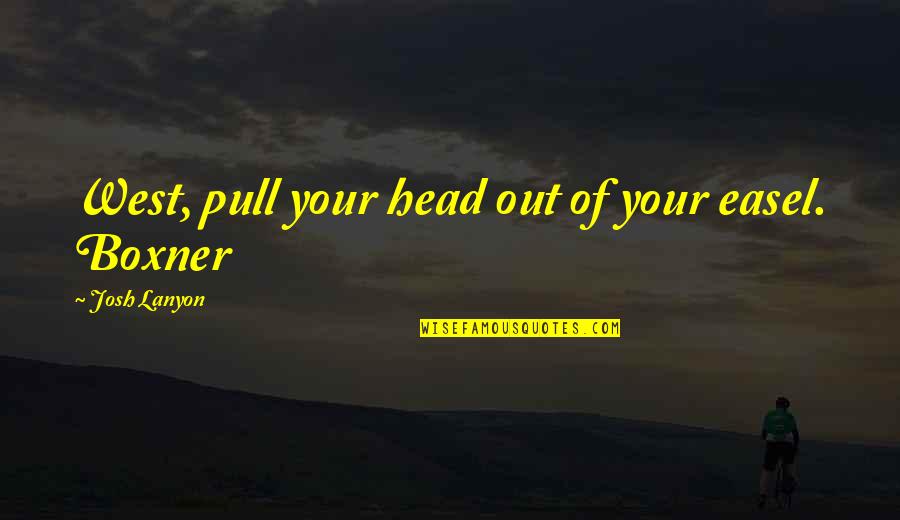 Arnoux Mare Quotes By Josh Lanyon: West, pull your head out of your easel. Arnoux Mare Quotes By Josh Lanyon: West, pull your head out of your easel.