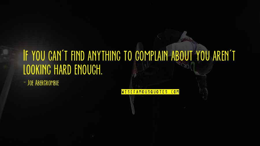 Arnow Ave Quotes By Joe Abercrombie: If you can't find anything to complain about