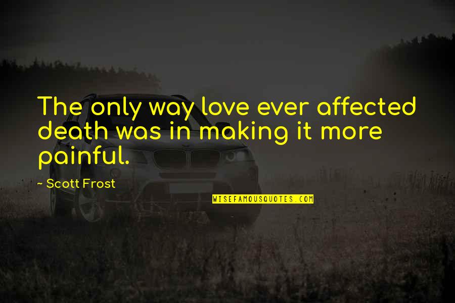 Arnow Lounge Quotes By Scott Frost: The only way love ever affected death was