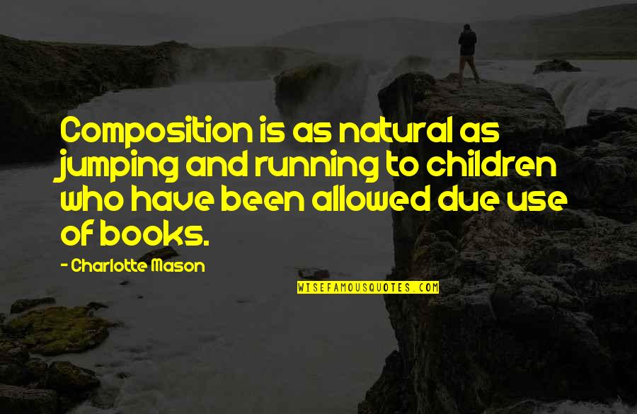 Arnp Quotes By Charlotte Mason: Composition is as natural as jumping and running Arnp Quotes By Charlotte Mason: Composition is as natural as jumping and running