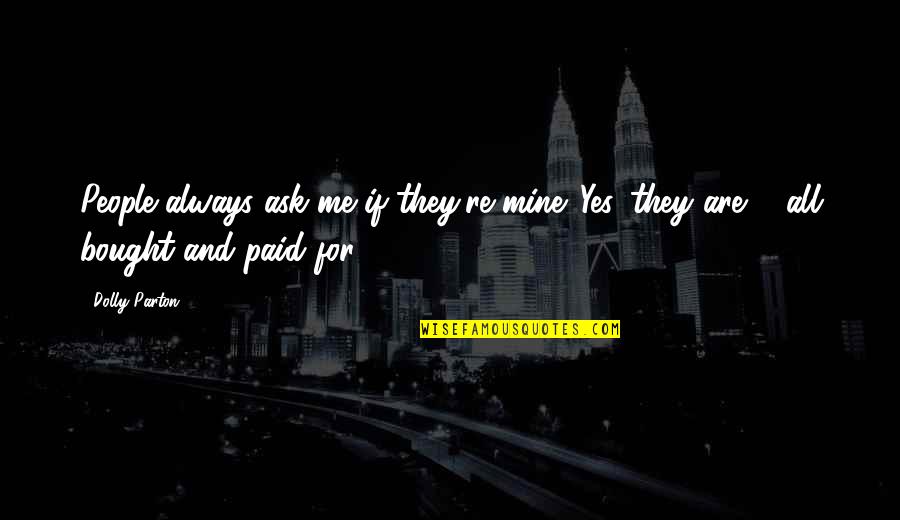 Arnsberger Disease Quotes By Dolly Parton: People always ask me if they're mine. Yes,