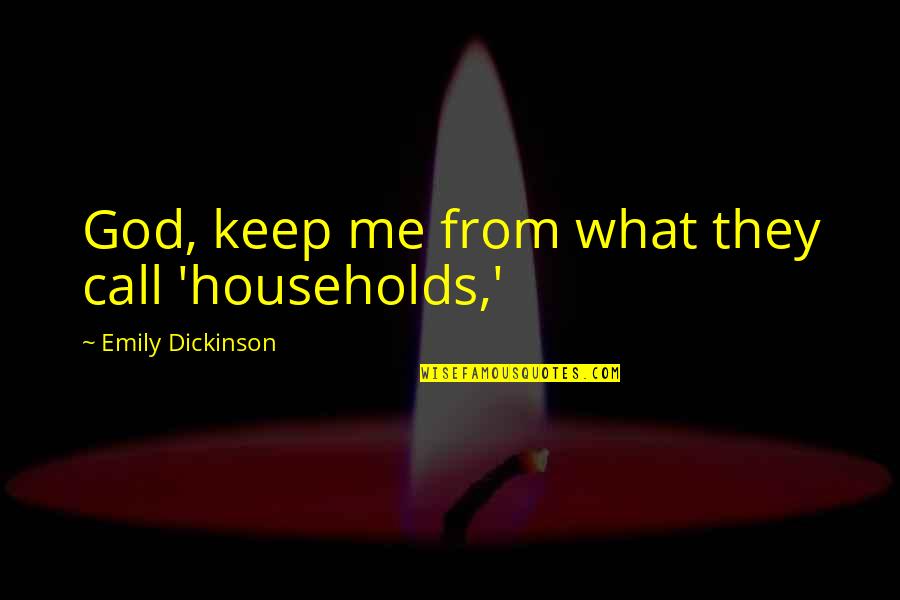 Arnsberger Disease Quotes By Emily Dickinson: God, keep me from what they call 'households,'