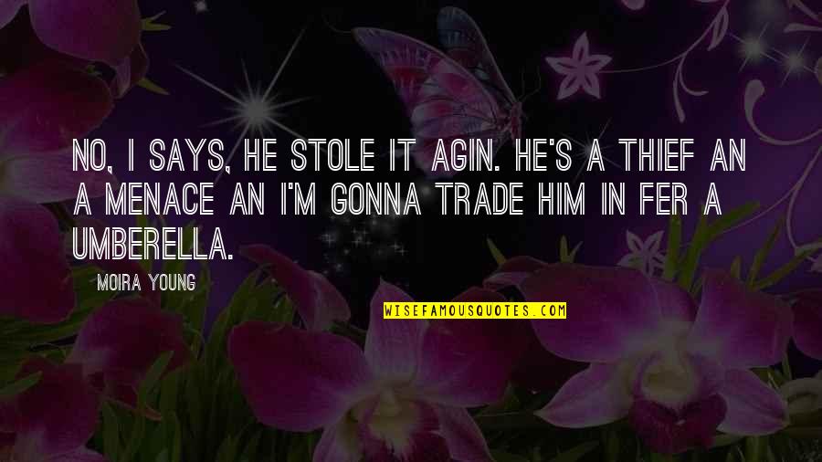 Arnsberger Disease Quotes By Moira Young: No, I says, He stole it agin. He's