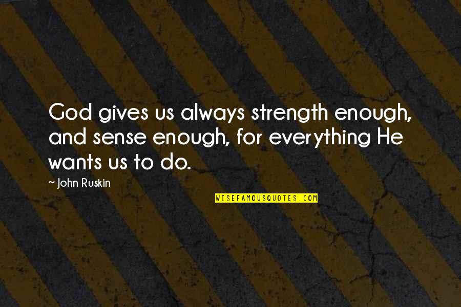 Arnsparger Syndrome Quotes By John Ruskin: God gives us always strength enough, and sense Arnsparger Syndrome Quotes By John Ruskin: God gives us always strength enough, and sense