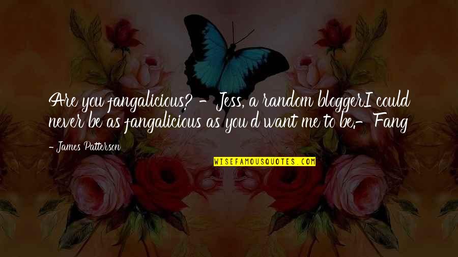 Arnstar Quotes By James Patterson: Are you fangalicious? -Jess, a random bloggerI could Arnstar Quotes By James Patterson: Are you fangalicious? -Jess, a random bloggerI could