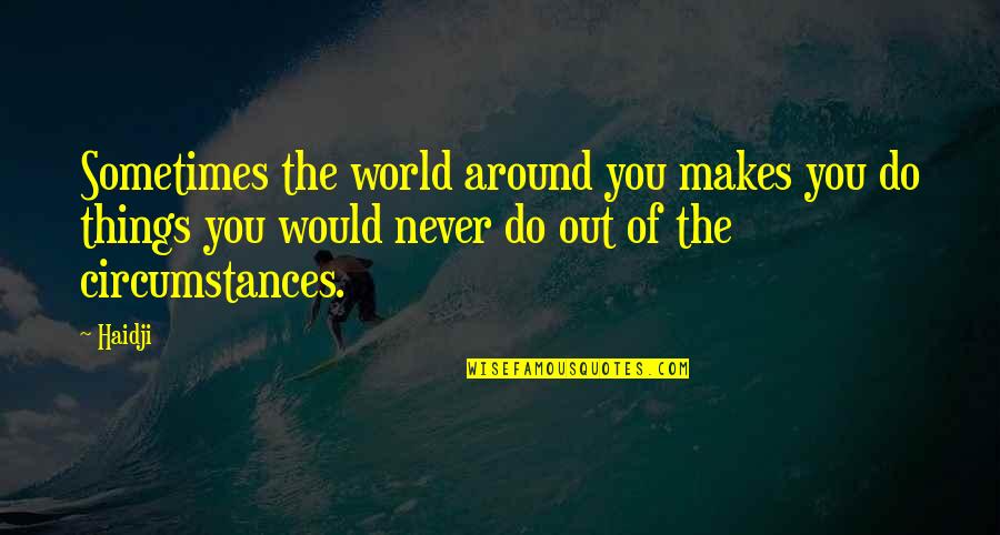 Arnstein Quotes By Haidji: Sometimes the world around you makes you do Arnstein Quotes By Haidji: Sometimes the world around you makes you do