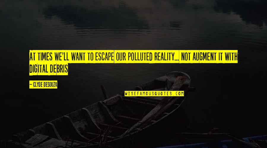 Ar'n't Quotes By Clyde DeSouza: At times we'll want to escape our polluted