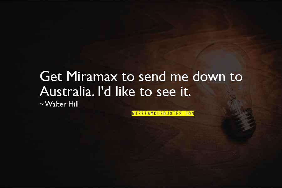 Arntson Chiropractic Quotes By Walter Hill: Get Miramax to send me down to Australia.