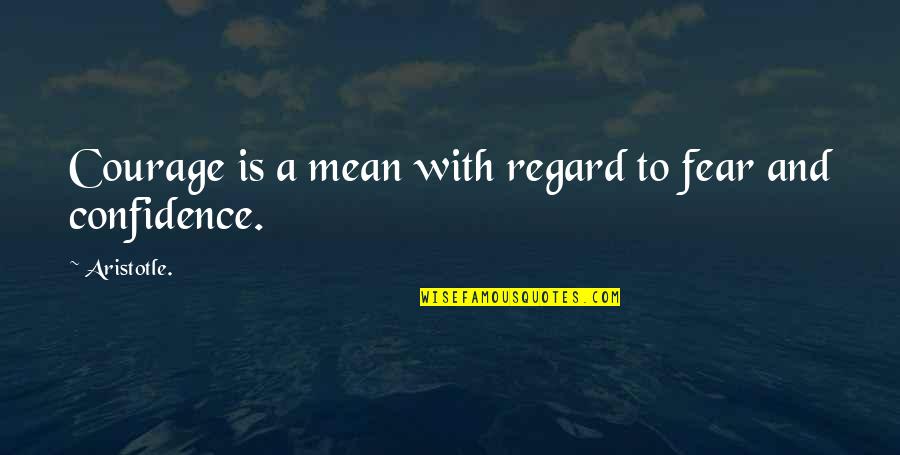 Arnulfo Lopez Quotes By Aristotle.: Courage is a mean with regard to fear