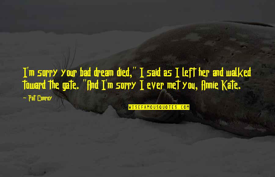 Arnwine Construction Quotes By Pat Conroy: I'm sorry your bad dream died," I said Arnwine Construction Quotes By Pat Conroy: I'm sorry your bad dream died," I said