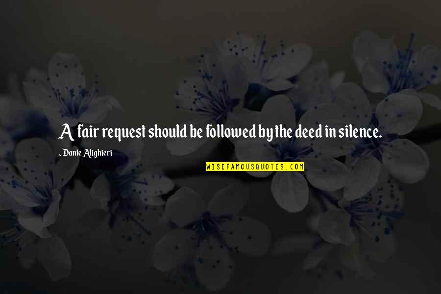 Aro Quote Quotes By Dante Alighieri: A fair request should be followed by the