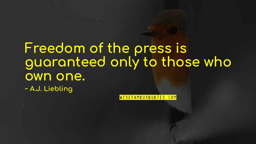 Arobin In The Awakening Quotes By A.J. Liebling: Freedom of the press is guaranteed only to