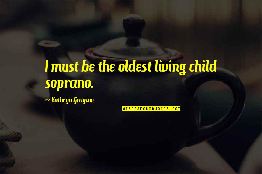Arobin The Awakening Quotes By Kathryn Grayson: I must be the oldest living child soprano. Arobin The Awakening Quotes By Kathryn Grayson: I must be the oldest living child soprano.