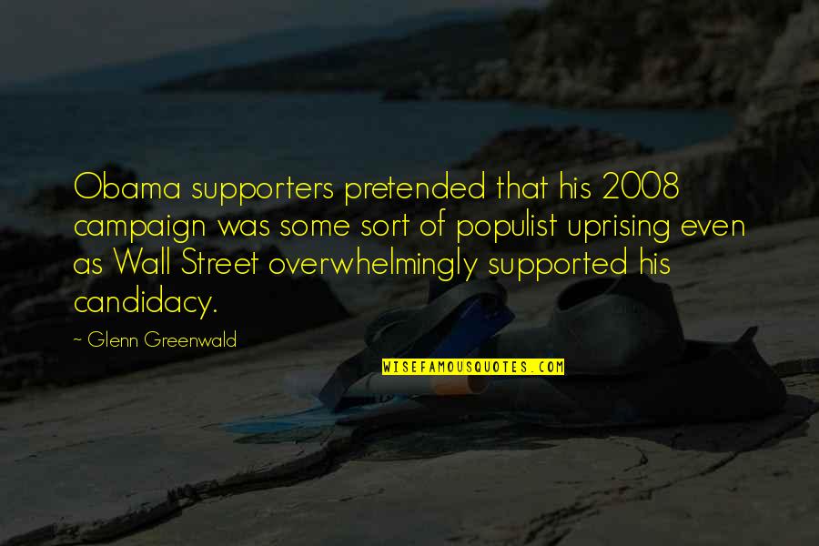 Arochi Linder Quotes By Glenn Greenwald: Obama supporters pretended that his 2008 campaign was Arochi Linder Quotes By Glenn Greenwald: Obama supporters pretended that his 2008 campaign was