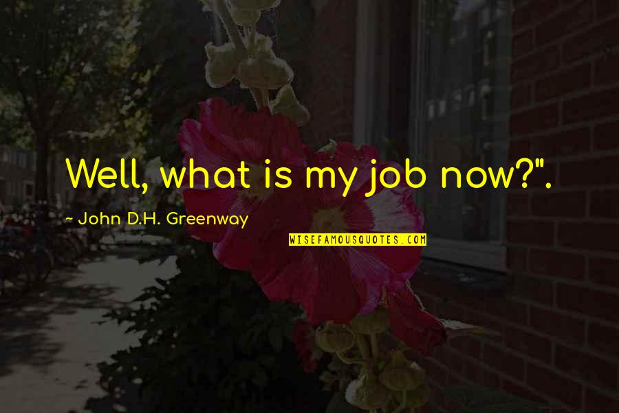 Arochi Linder Quotes By John D.H. Greenway: Well, what is my job now?". Arochi Linder Quotes By John D.H. Greenway: Well, what is my job now?".