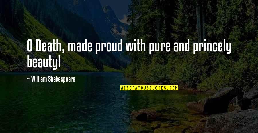 Arochi Walking Quotes By William Shakespeare: O Death, made proud with pure and princely Arochi Walking Quotes By William Shakespeare: O Death, made proud with pure and princely
