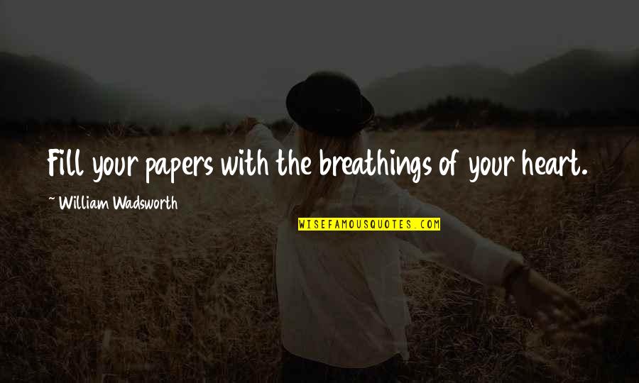 Arocho Brothers Quotes By William Wadsworth: Fill your papers with the breathings of your