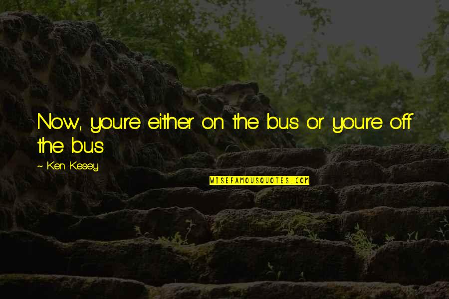 Arocho O Quotes By Ken Kesey: Now, you're either on the bus or you're