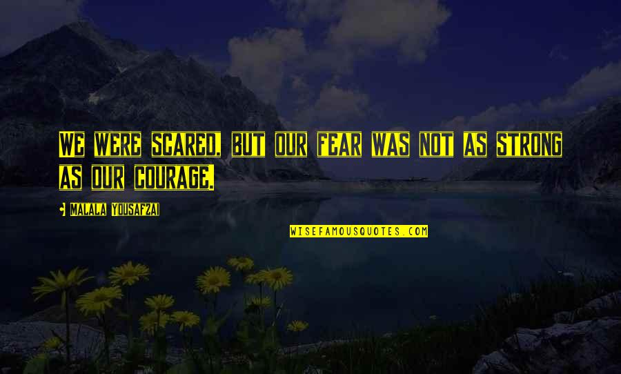 Arocho O Quotes By Malala Yousafzai: We were scared, but our fear was not Arocho O Quotes By Malala Yousafzai: We were scared, but our fear was not