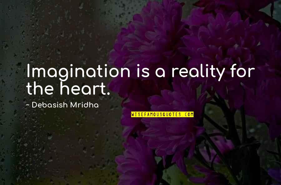 Arodi Quotes By Debasish Mridha: Imagination is a reality for the heart.