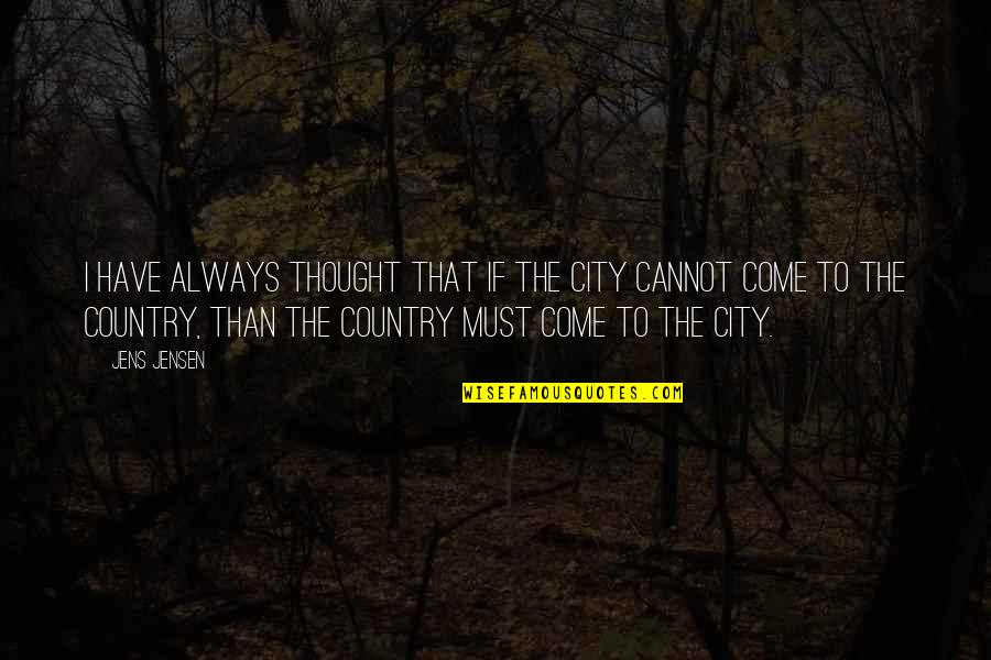 Arodi Quotes By Jens Jensen: I have always thought that if the city