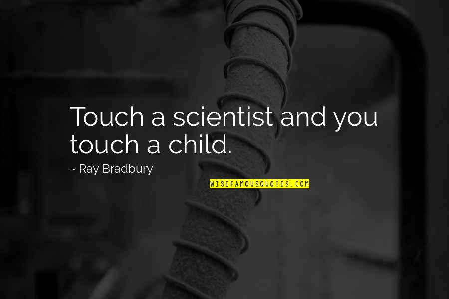 Arodi Quotes By Ray Bradbury: Touch a scientist and you touch a child.
