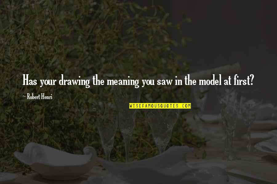 Arodi Quotes By Robert Henri: Has your drawing the meaning you saw in