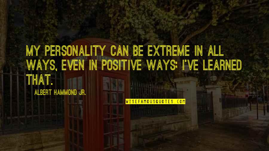 Arodjlo Quotes By Albert Hammond Jr.: My personality can be extreme in all ways,