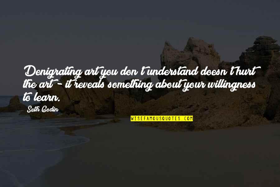 Aroha Khan Quotes By Seth Godin: Denigrating art you don't understand doesn't hurt the Aroha Khan Quotes By Seth Godin: Denigrating art you don't understand doesn't hurt the