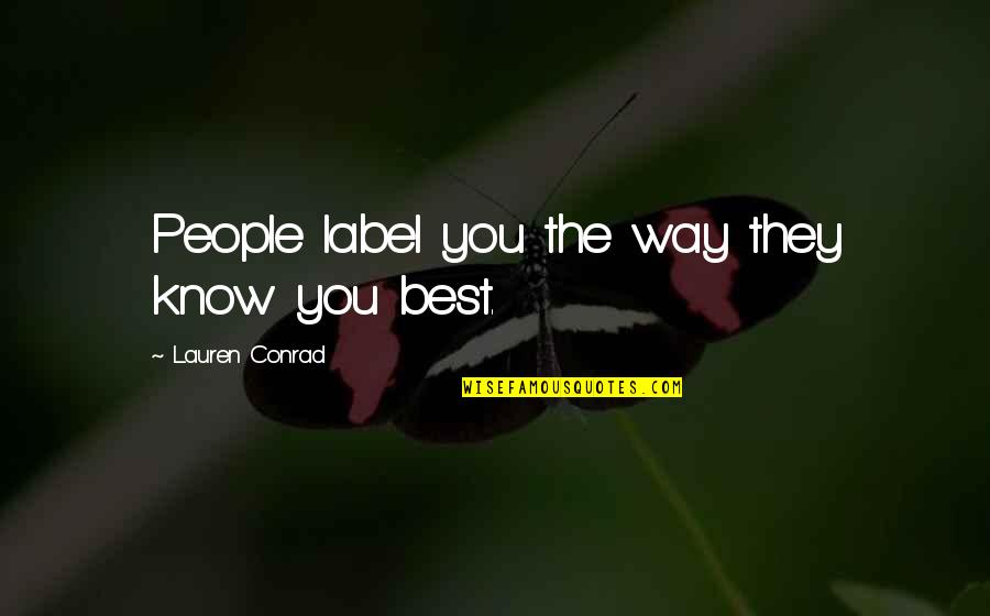Arohe Wine Quotes By Lauren Conrad: People label you the way they know you Arohe Wine Quotes By Lauren Conrad: People label you the way they know you