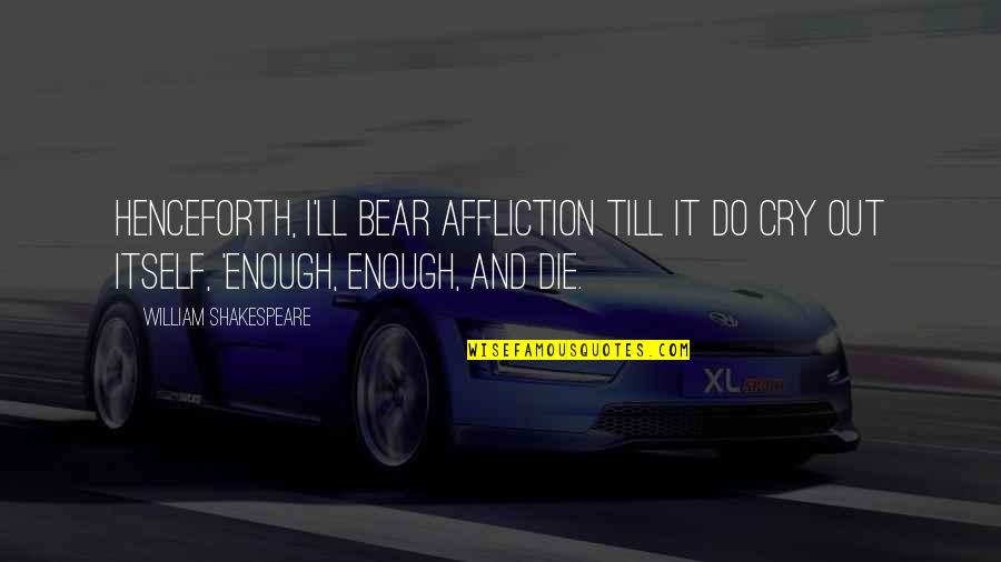 Arohe Wine Quotes By William Shakespeare: Henceforth, I'll bear Affliction till it do cry Arohe Wine Quotes By William Shakespeare: Henceforth, I'll bear Affliction till it do cry