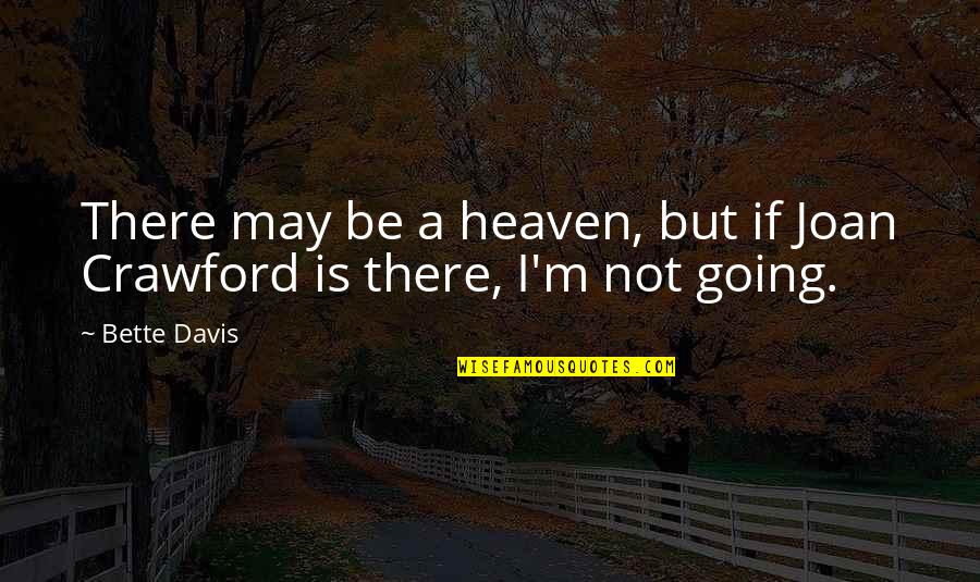 Arohey Quotes By Bette Davis: There may be a heaven, but if Joan