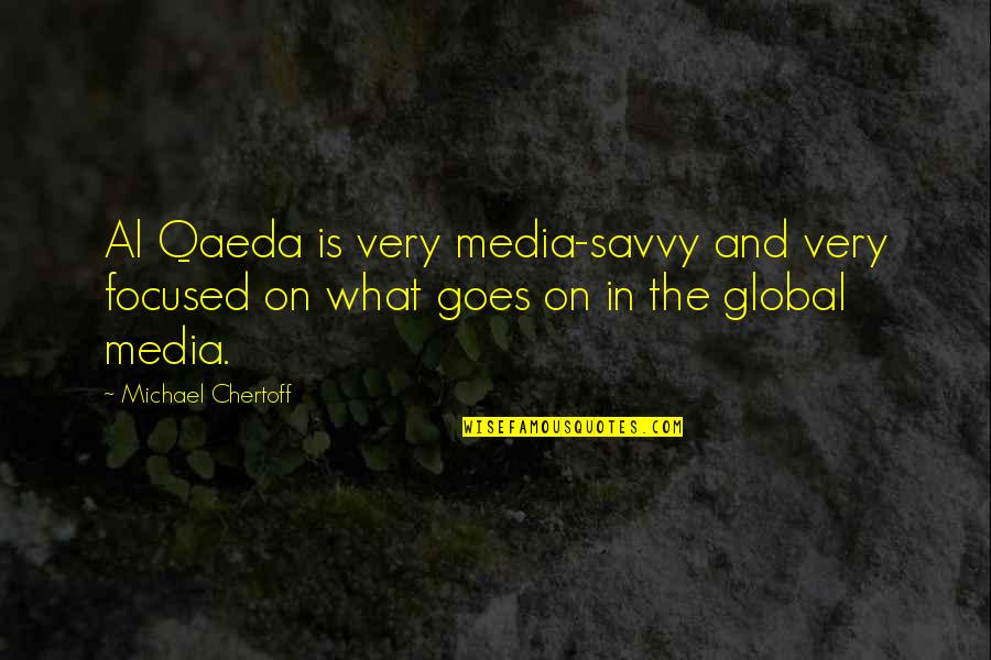 Arok Dedes Quotes By Michael Chertoff: Al Qaeda is very media-savvy and very focused