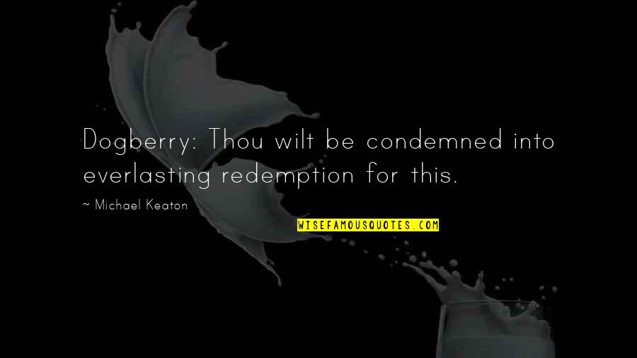 Arok Dedes Quotes By Michael Keaton: Dogberry: Thou wilt be condemned into everlasting redemption