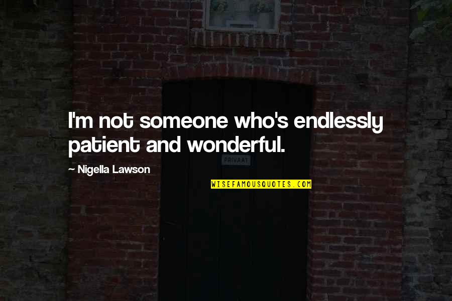 Arokh Quotes By Nigella Lawson: I'm not someone who's endlessly patient and wonderful.