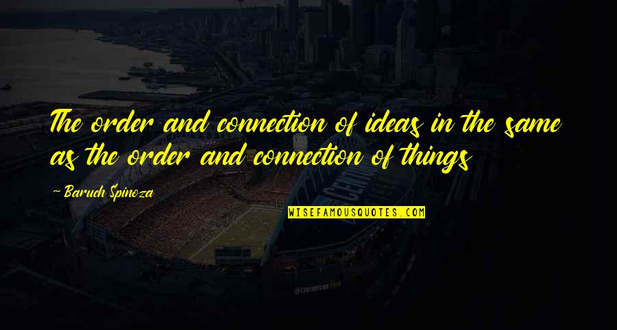 Arokingo Quotes By Baruch Spinoza: The order and connection of ideas in the Arokingo Quotes By Baruch Spinoza: The order and connection of ideas in the