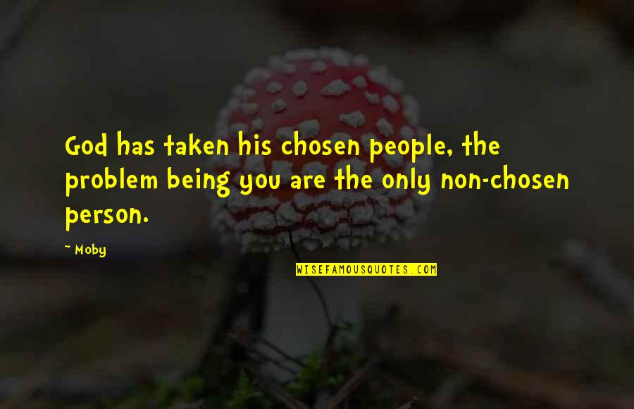 Arokingo Quotes By Moby: God has taken his chosen people, the problem