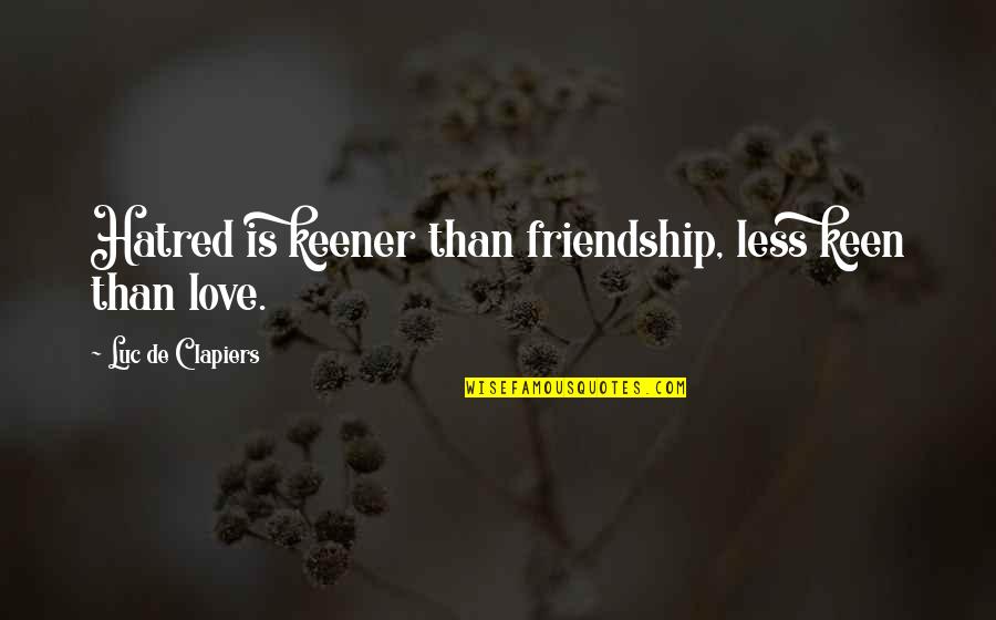 Arola Car Quotes By Luc De Clapiers: Hatred is keener than friendship, less keen than Arola Car Quotes By Luc De Clapiers: Hatred is keener than friendship, less keen than