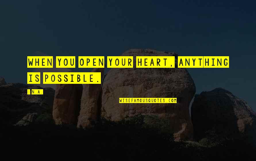 Arola Quotes By N.a.: When you open your heart, anything is possible.