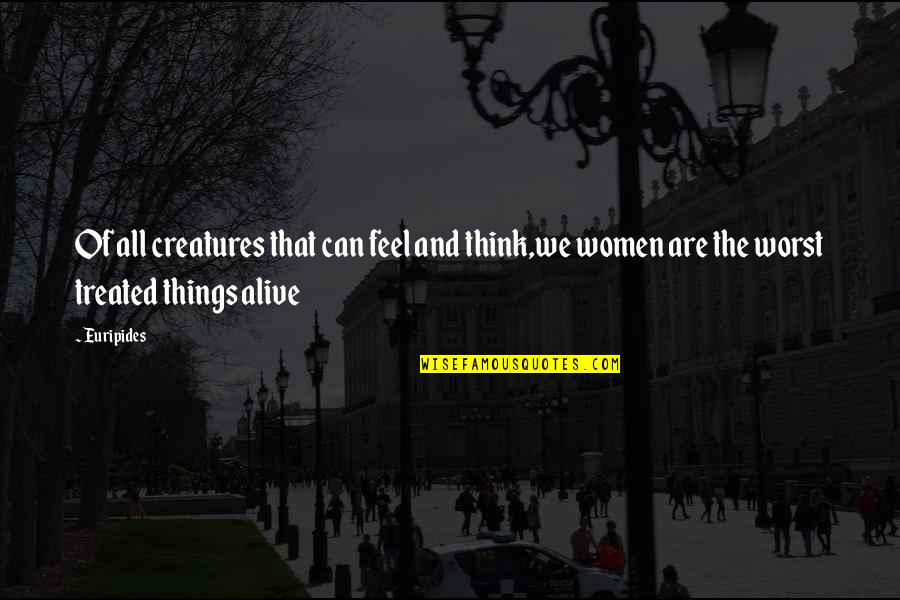 Aroldo De Azevedo Quotes By Euripides: Of all creatures that can feel and think,we
