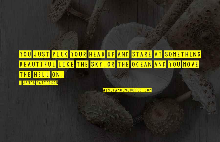 Aroldo De Azevedo Quotes By James Patterson: You just pick your head up and stare Aroldo De Azevedo Quotes By James Patterson: You just pick your head up and stare